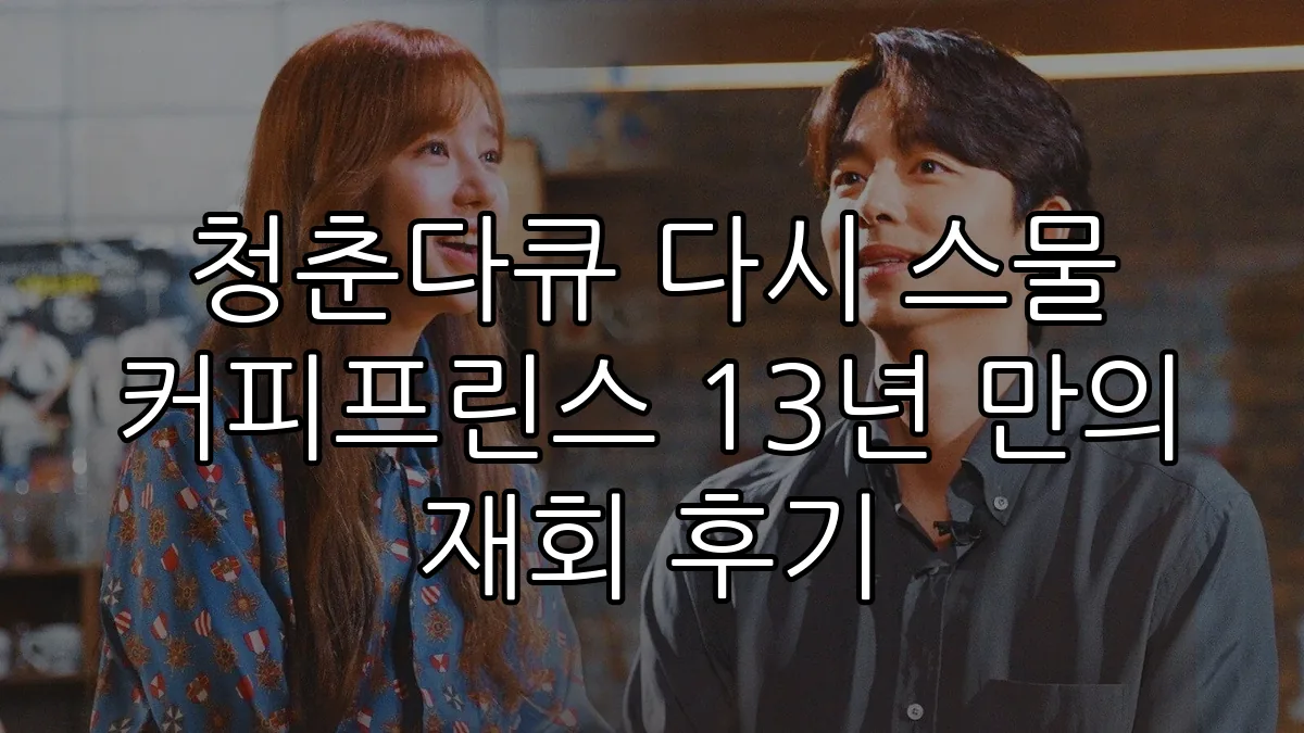 청춘다큐 다시 스물 커피프린스 13년 만의 재회 후기