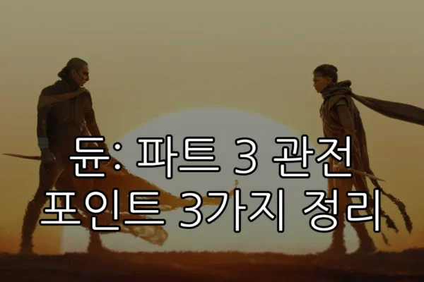 듄: 파트 3 관전 포인트 3가지 정리