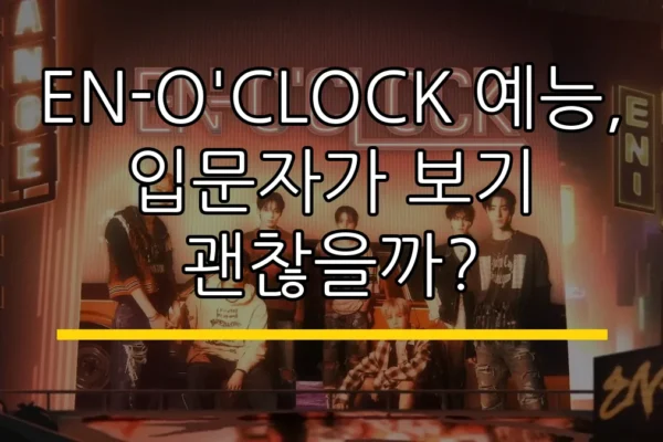 EN-O'CLOCK 예능, 입문자가 보기 괜찮을까?