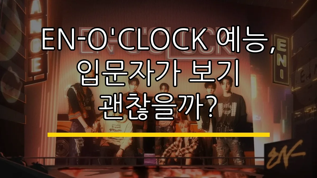 EN-O'CLOCK 예능, 입문자가 보기 괜찮을까?