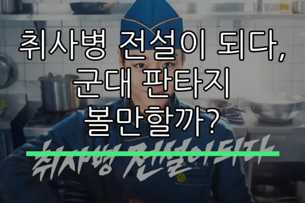 취사병 전설이 되다, 군대 판타지 볼만할까?