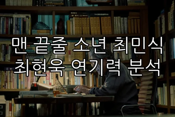 맨 끝줄 소년 최민식 최현욱 연기력 분석