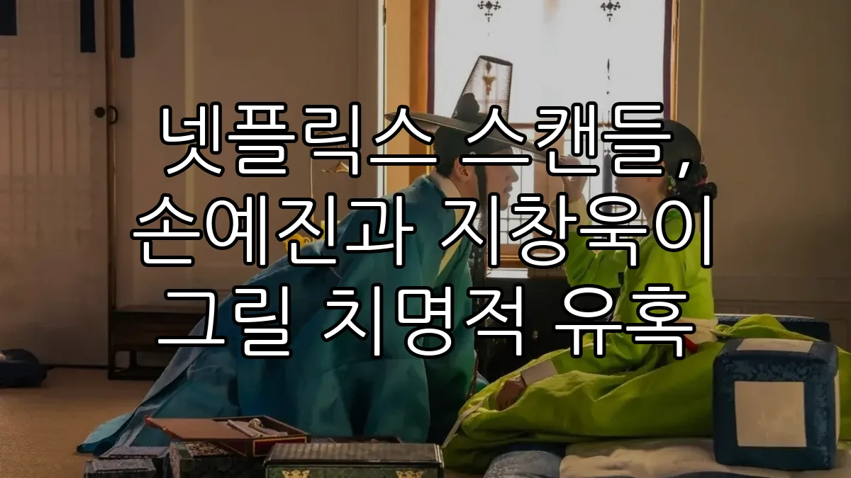 넷플릭스 스캔들, 손예진과 지창욱이 그릴 치명적 유혹