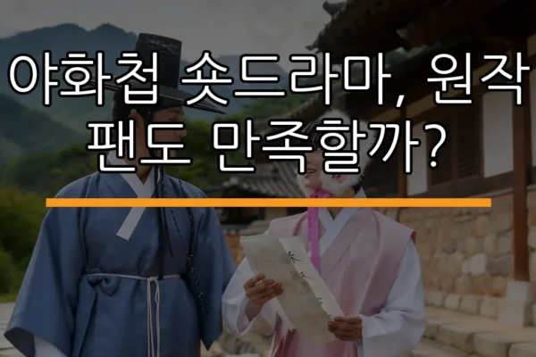 야화첩 숏드라마, 원작 팬도 만족할까?
