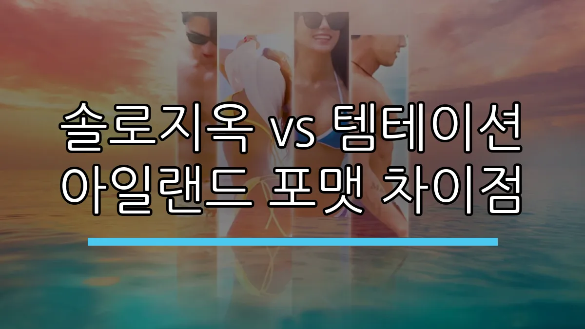 솔로지옥 vs 템테이션 아일랜드 포맷 차이점