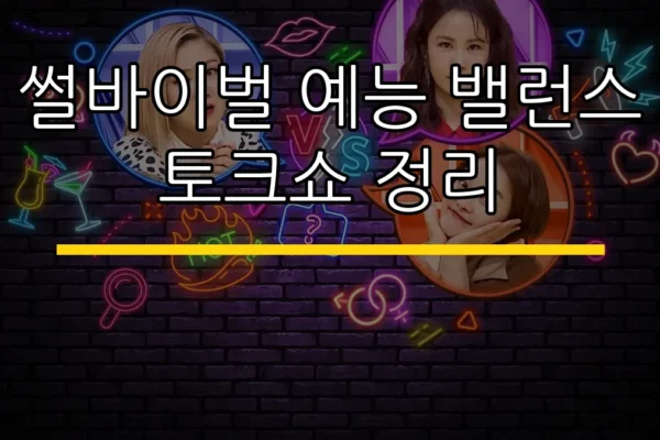 썰바이벌 예능 밸런스 토크쇼 정리