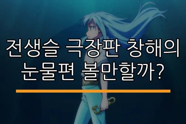 전생슬 극장판 창해의 눈물편 볼만할까?