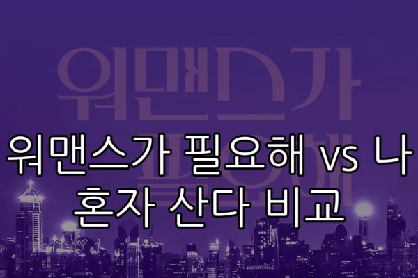 워맨스가 필요해 vs 나 혼자 산다 비교