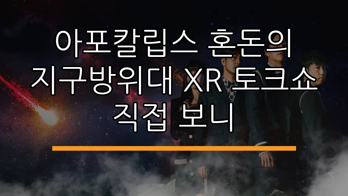 아포칼립스 혼돈의 지구방위대 XR 토크쇼 직접 보니