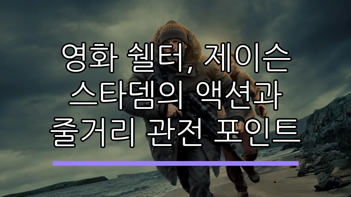 영화 쉘터, 제이슨 스타뎀의 액션과 줄거리 관전 포인트